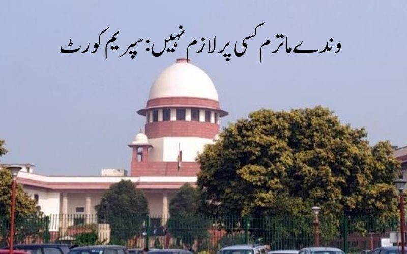  سرکاری تقریبات اور اسکولوں میں وندے ماترم لازمی نہیں : سپریم کورٹ 